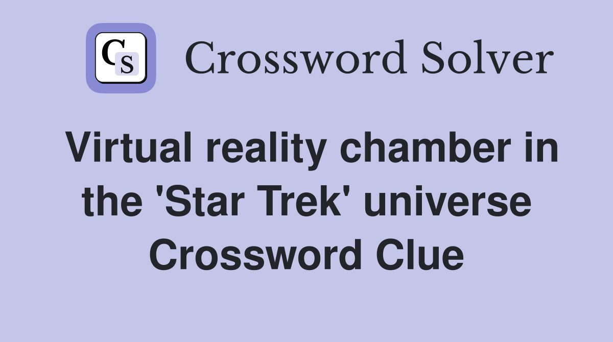 Virtual reality chamber in the 'Star Trek' universe Crossword Clue