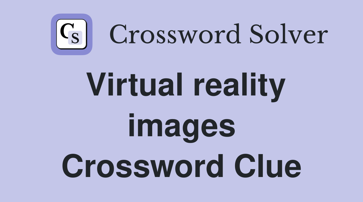 Virtual reality images Crossword Clue