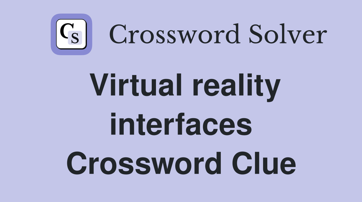 Virtual reality interfaces Crossword Clue