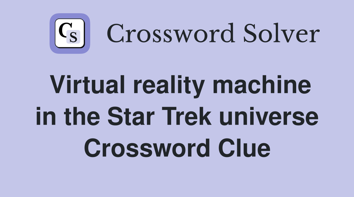 Virtual reality machine in the Star Trek universe Crossword Clue