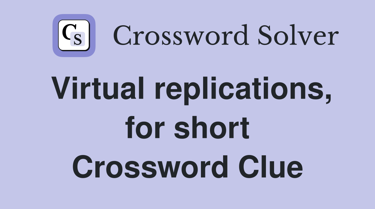 Virtual replications, for short Crossword Clue