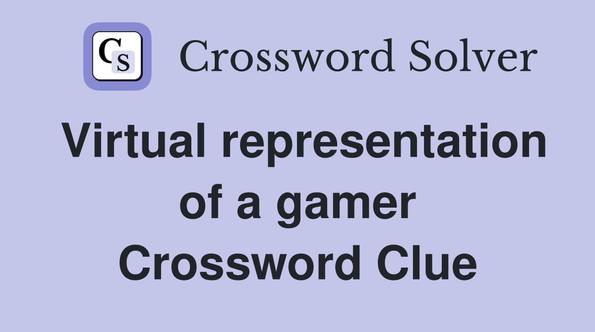 Virtual representation of a gamer Crossword Clue