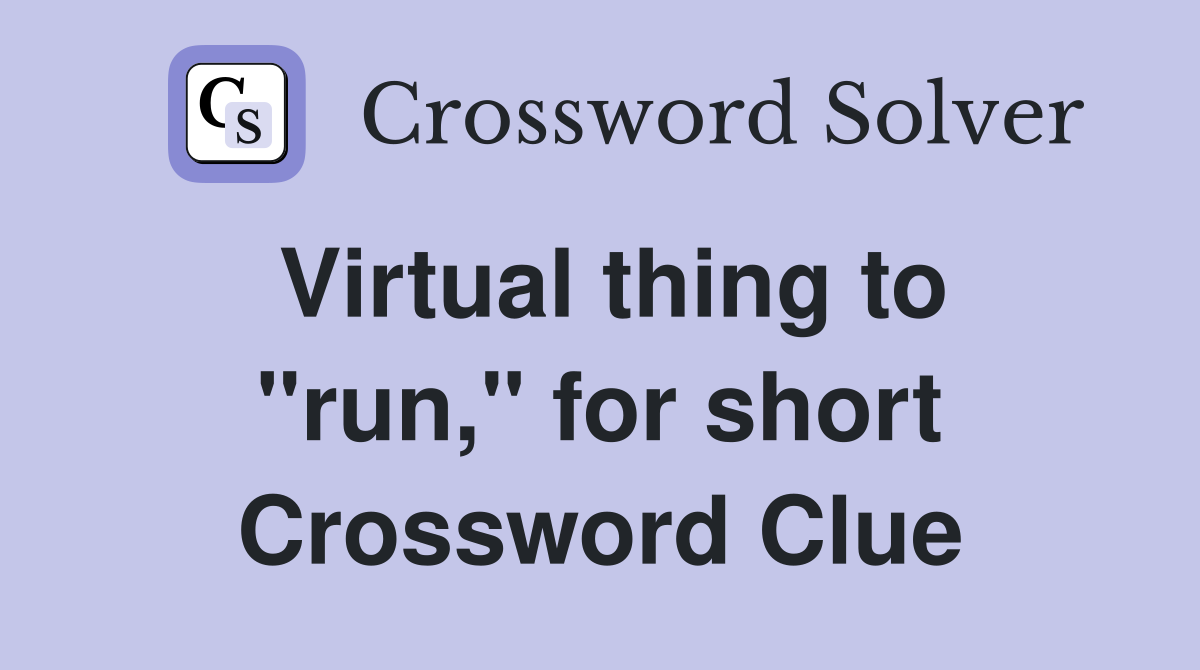 Virtual thing to "run," for short Crossword Clue