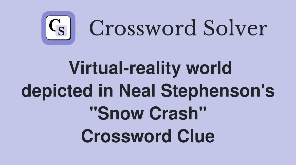 Virtual-reality world depicted in Neal Stephenson's "Snow Crash" Crossword Clue