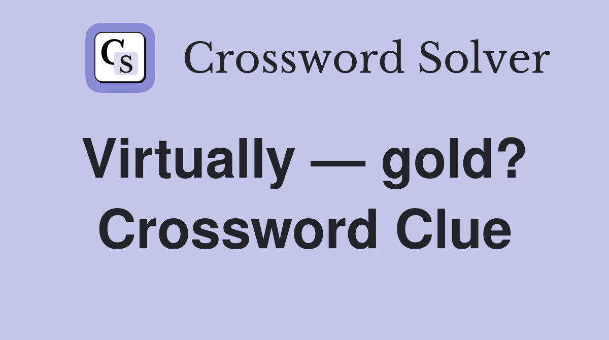 Virtually — gold?  Crossword Clue