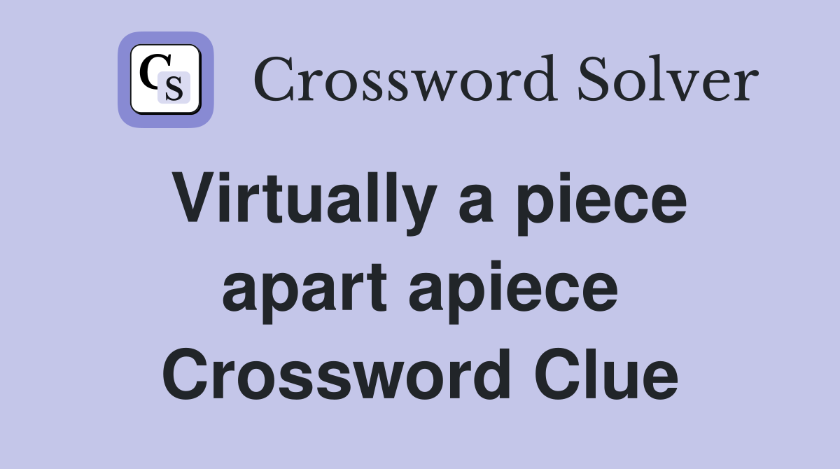Virtually a piece apart apiece Crossword Clue