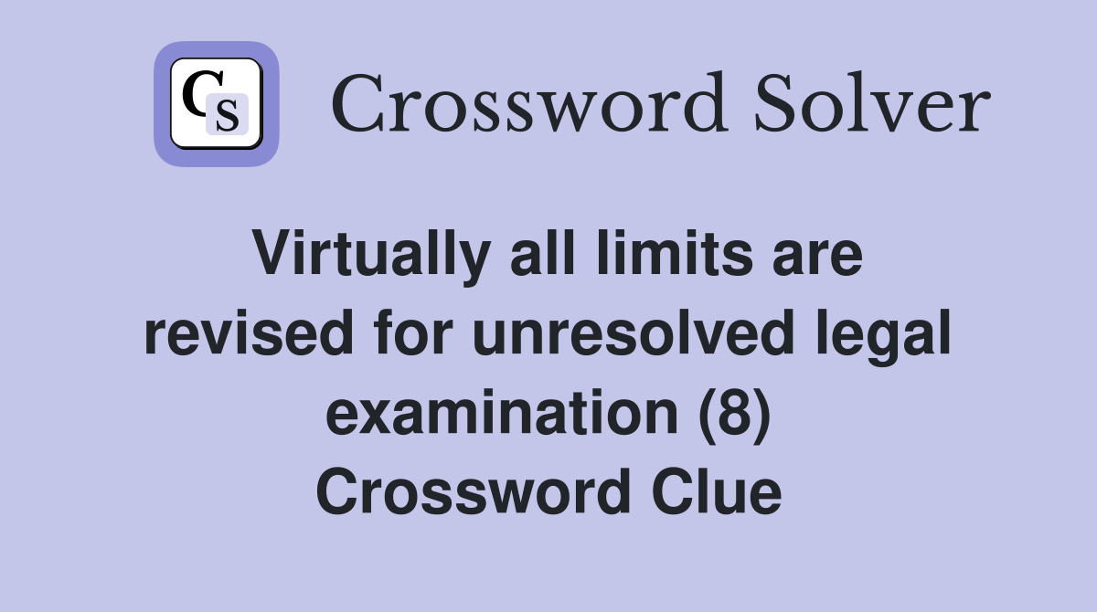 Virtually all limits are revised for unresolved legal examination (8) Crossword Clue