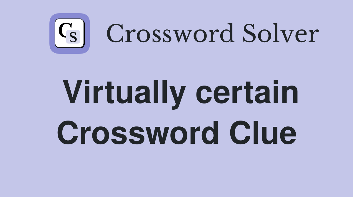 Virtually certain Crossword Clue
