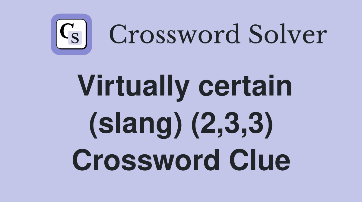 Virtually certain (slang) (2,3,3) Crossword Clue