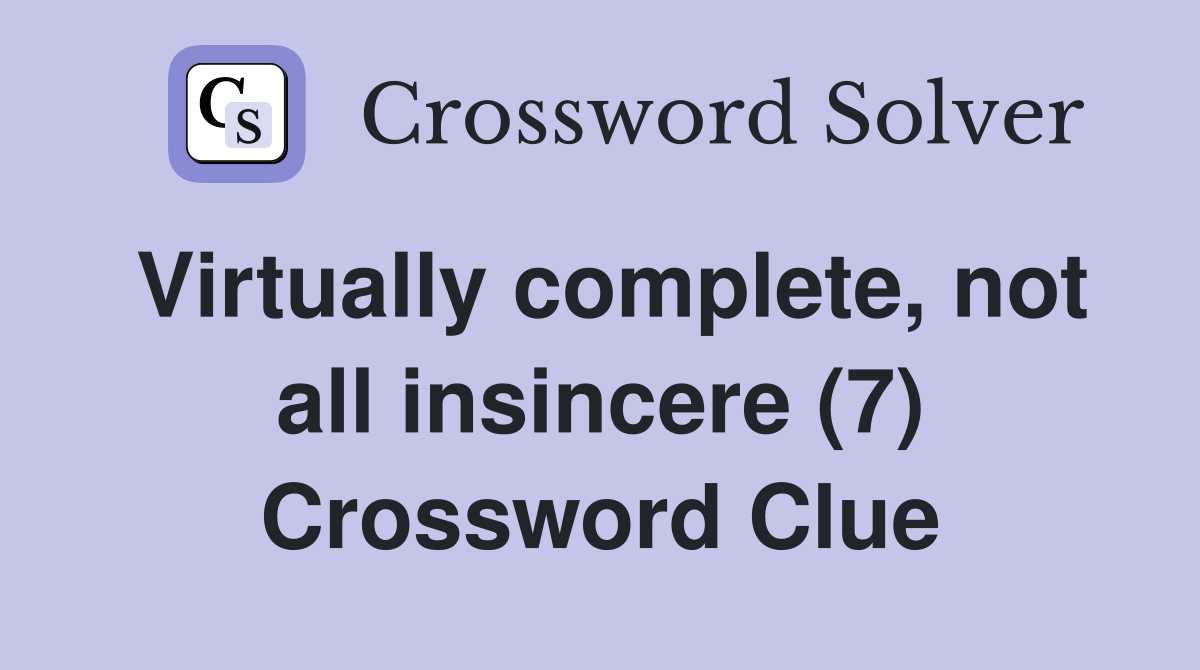 Virtually complete, not all insincere (7) Crossword Clue