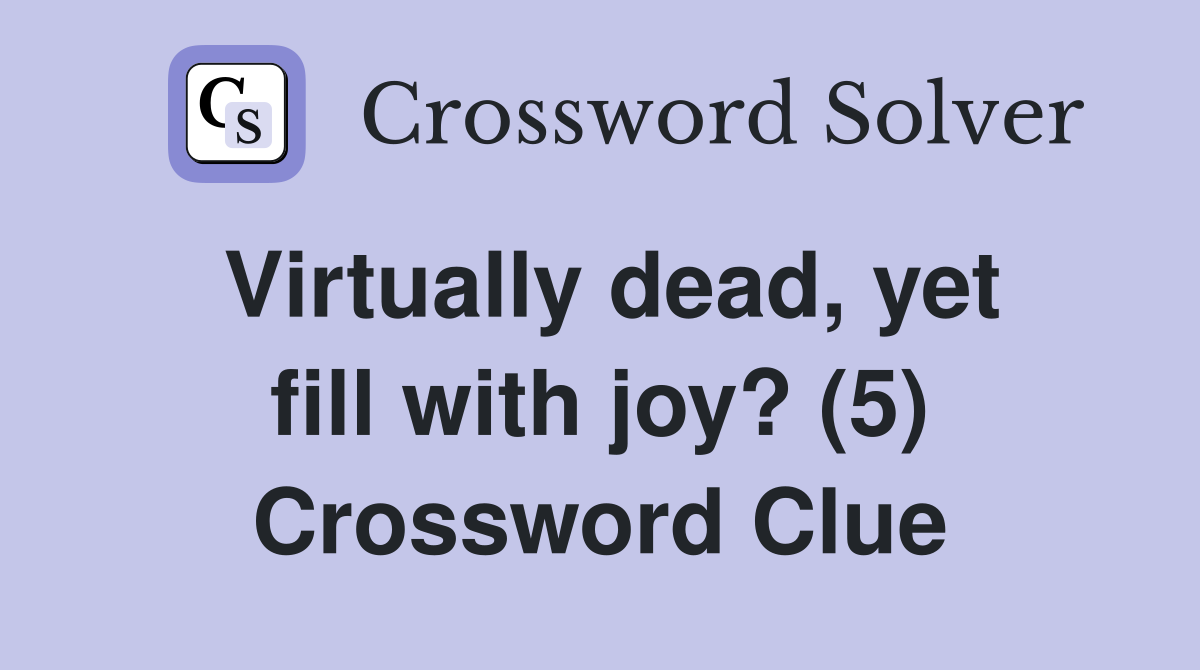 Virtually dead, yet fill with joy? (5) Crossword Clue