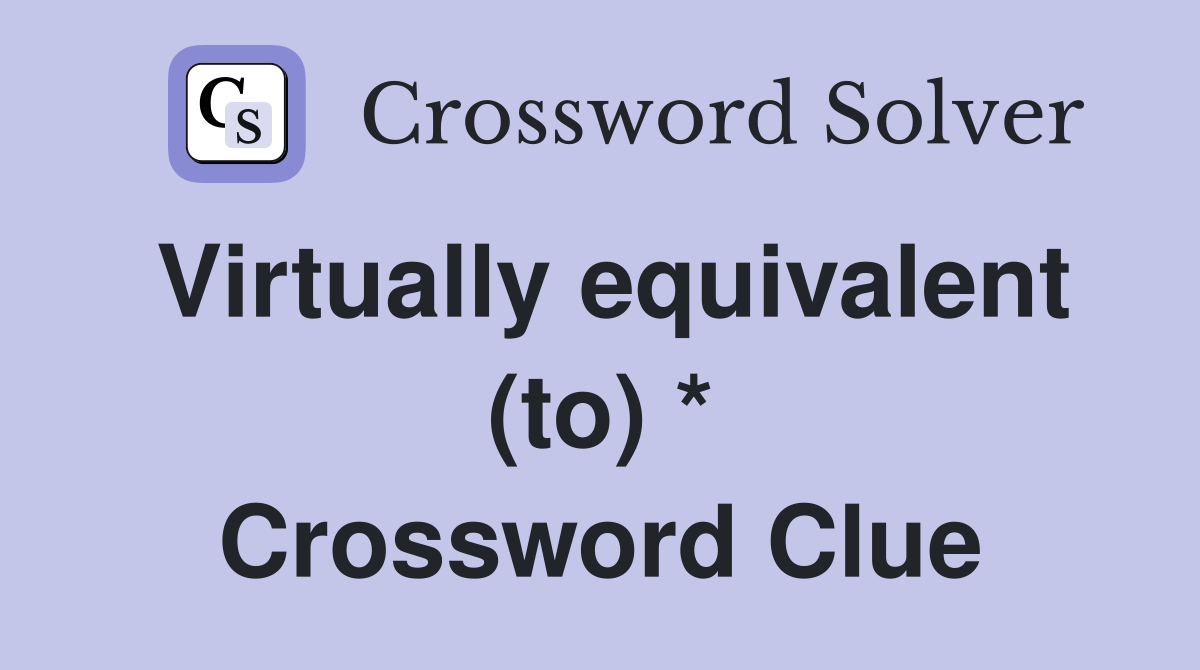 Virtually equivalent (to) * Crossword Clue