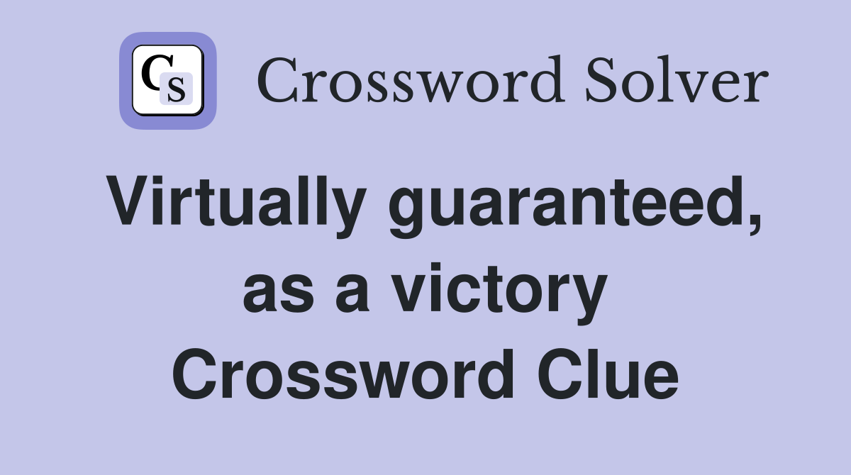 Virtually guaranteed, as a victory Crossword Clue