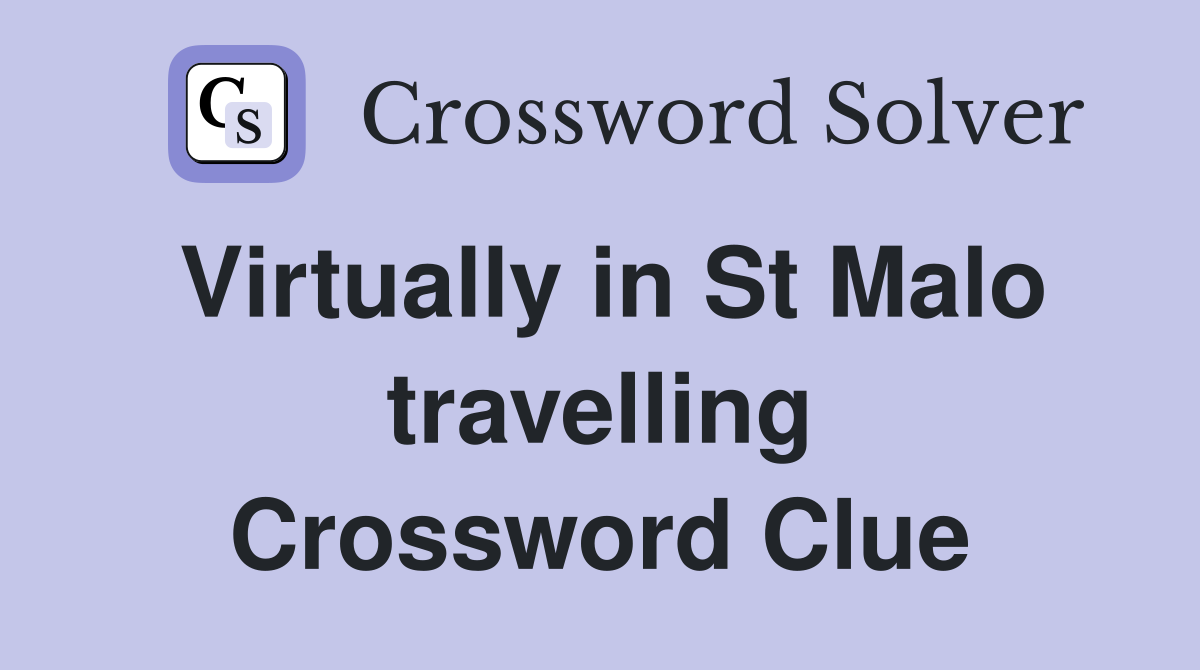 Virtually in St Malo travelling Crossword Clue