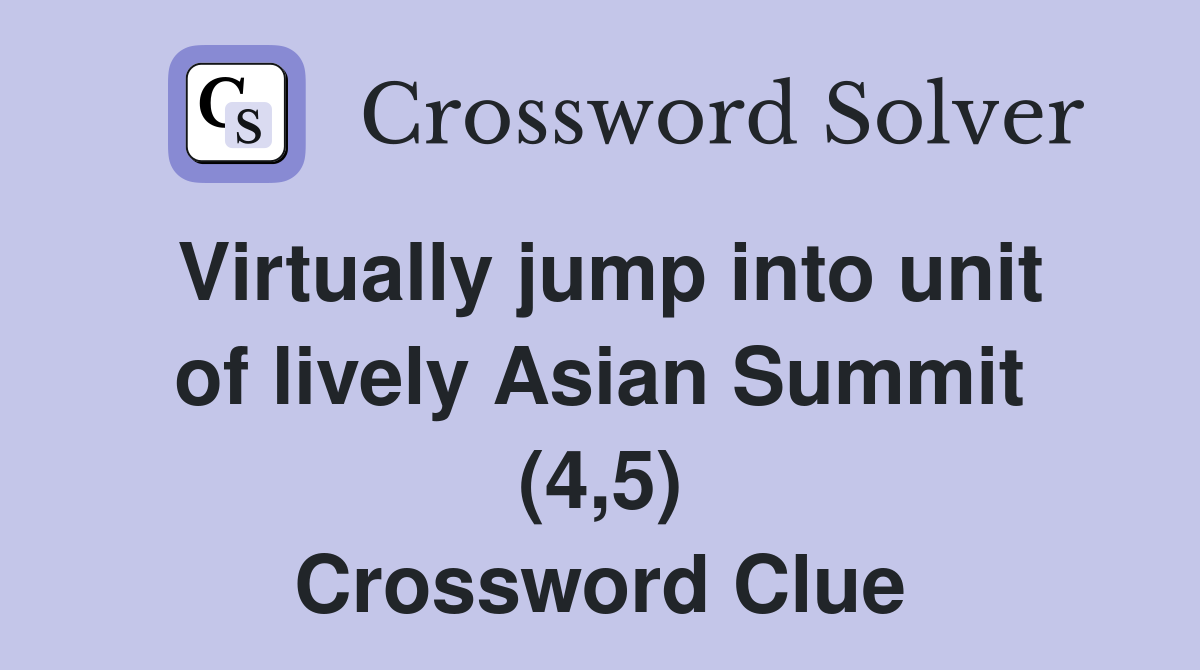 Virtually jump into unit of lively Asian Summit (4,5) Crossword Clue