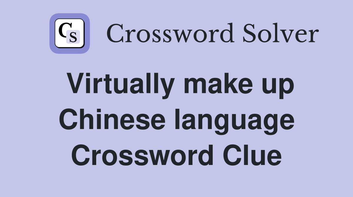 Virtually make up Chinese language Crossword Clue