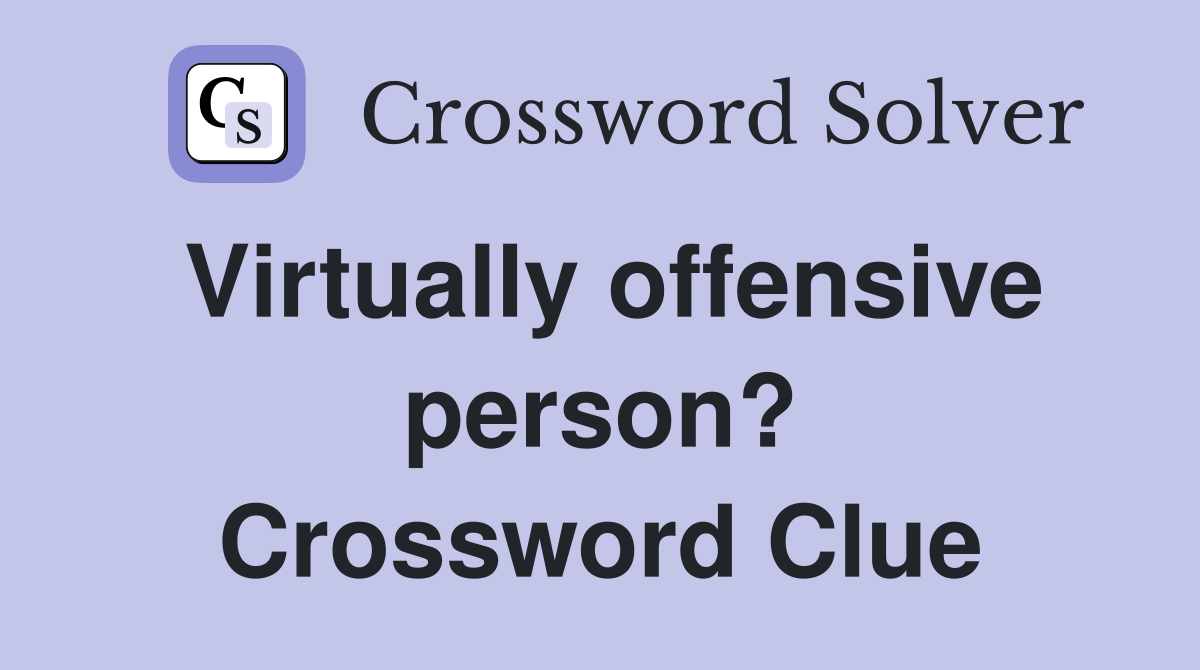 Virtually offensive person? Crossword Clue