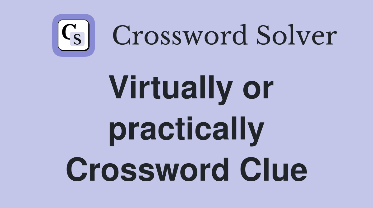 Virtually or practically Crossword Clue