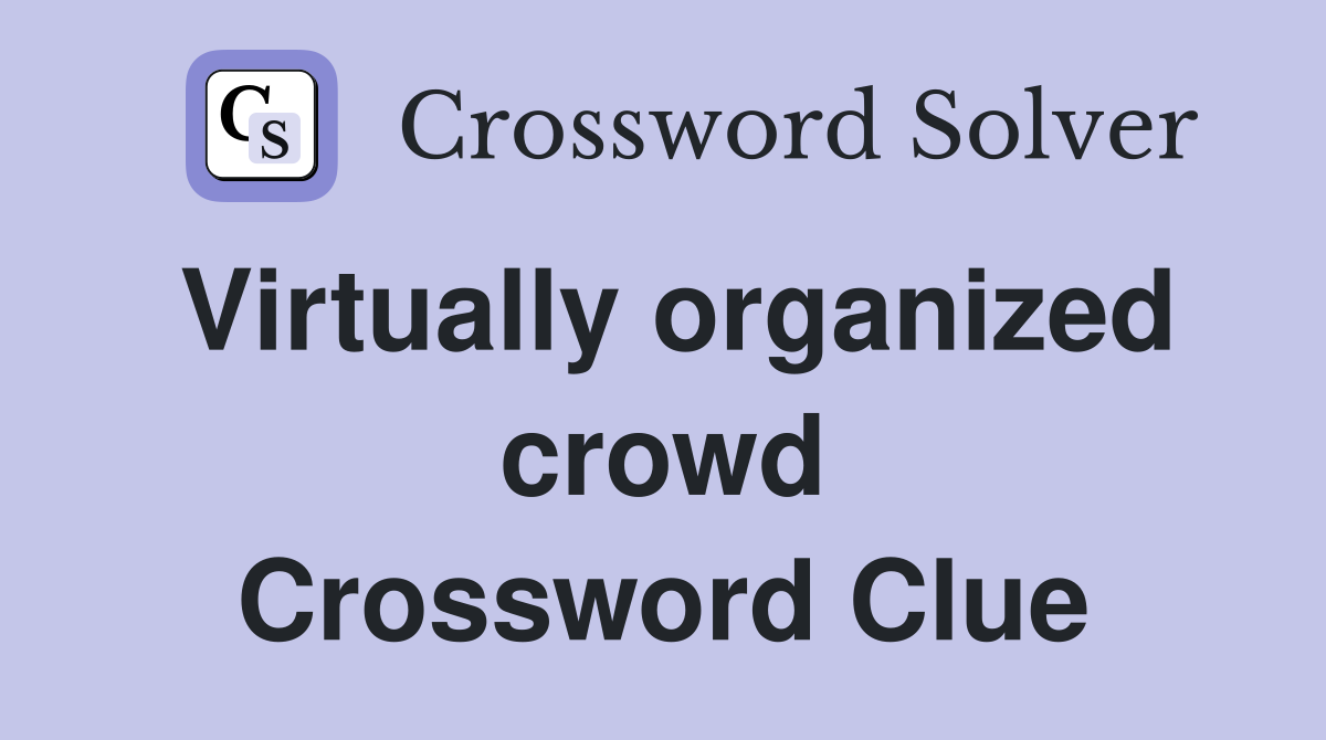 Virtually organized crowd Crossword Clue