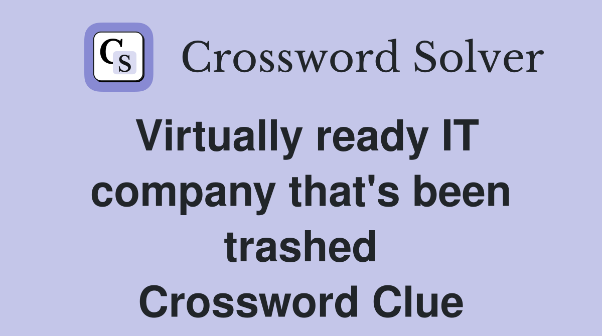 Virtually ready IT company that's been trashed Crossword Clue
