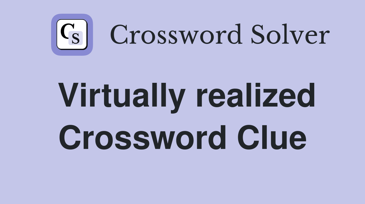 Virtually realized Crossword Clue