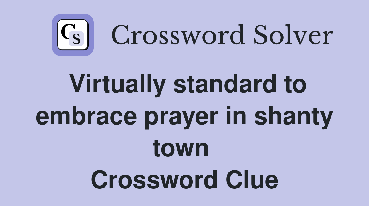 Virtually standard to embrace prayer in shanty town  Crossword Clue