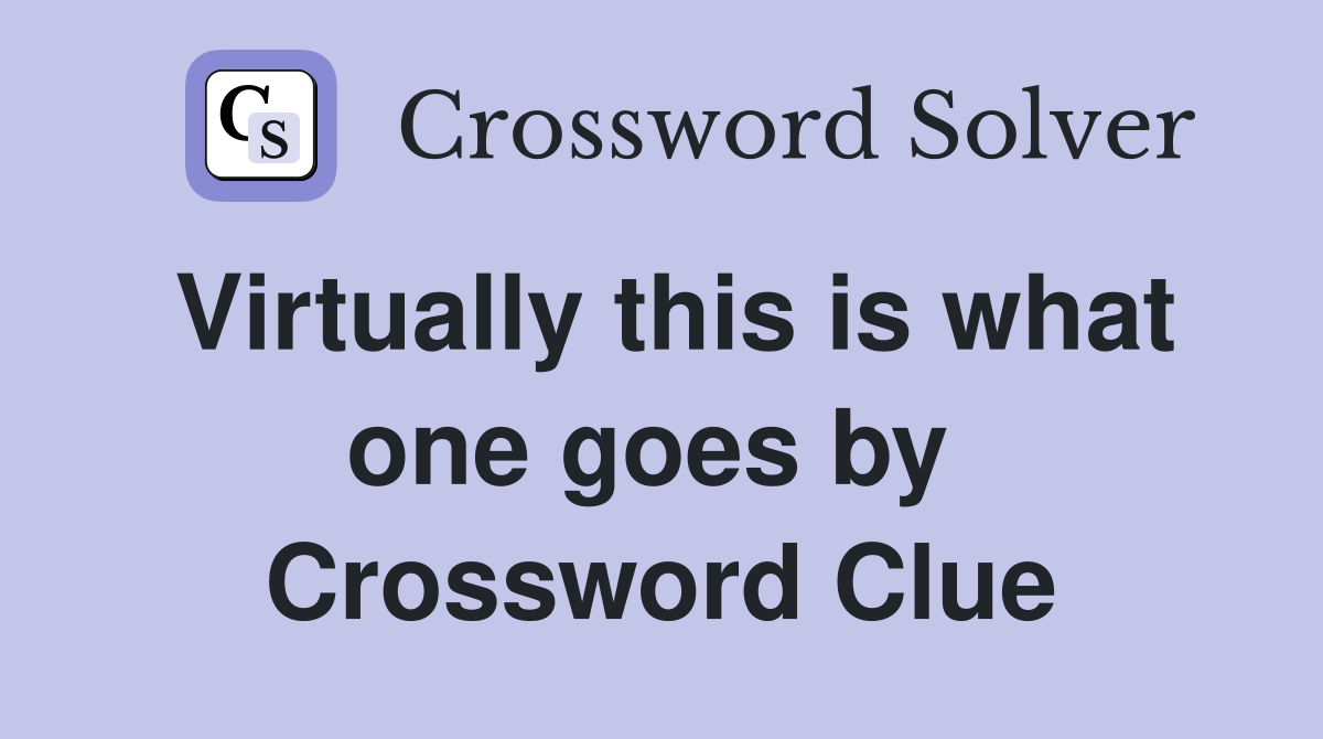 Virtually this is what one goes by  Crossword Clue