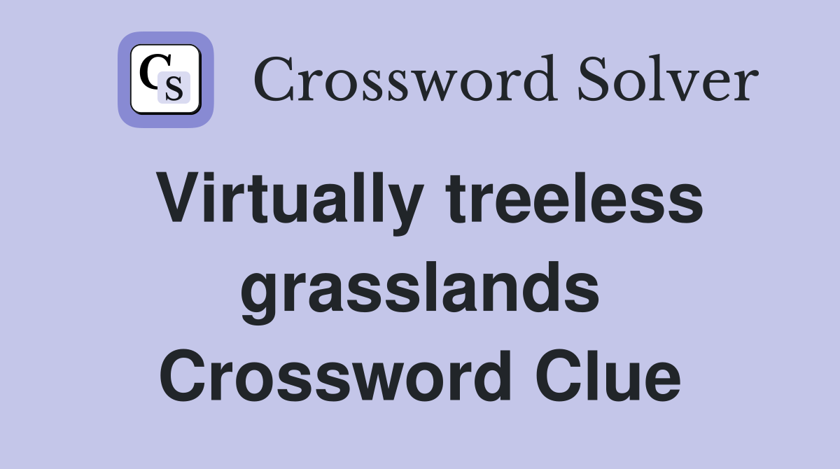 Virtually treeless grasslands Crossword Clue