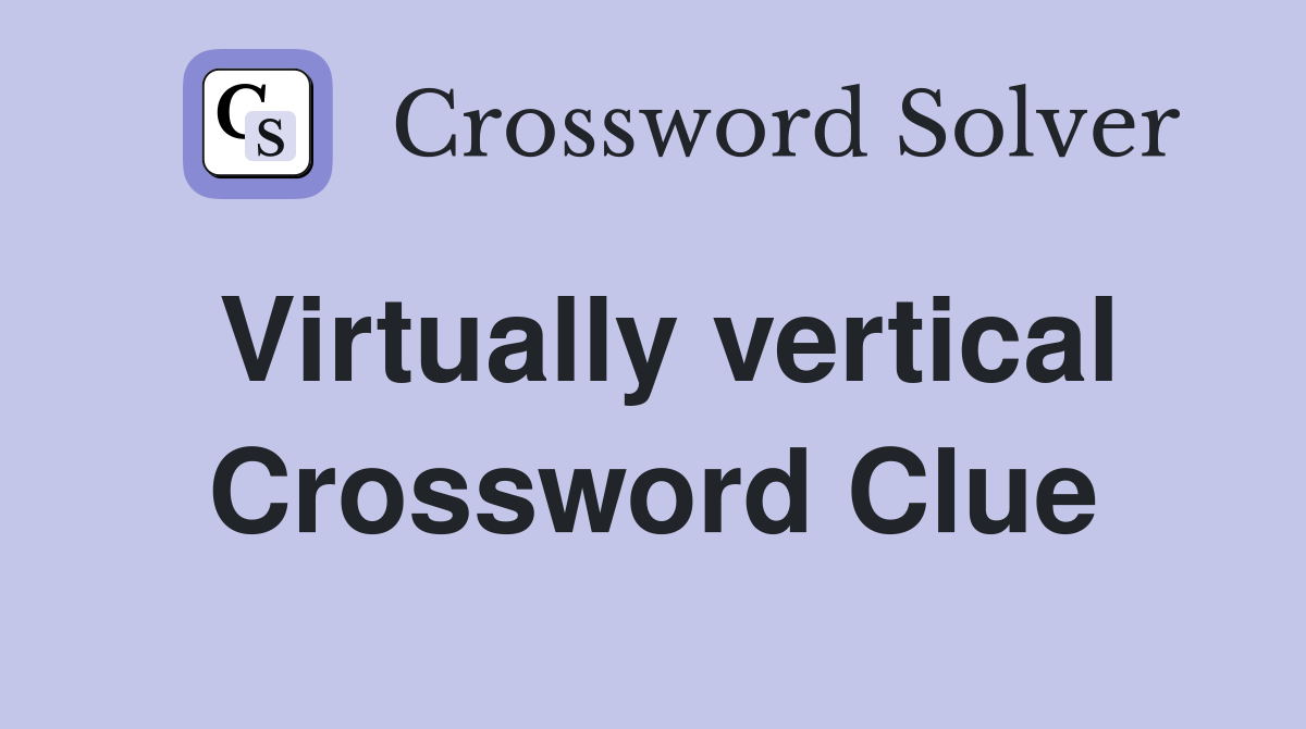 Virtually vertical Crossword Clue