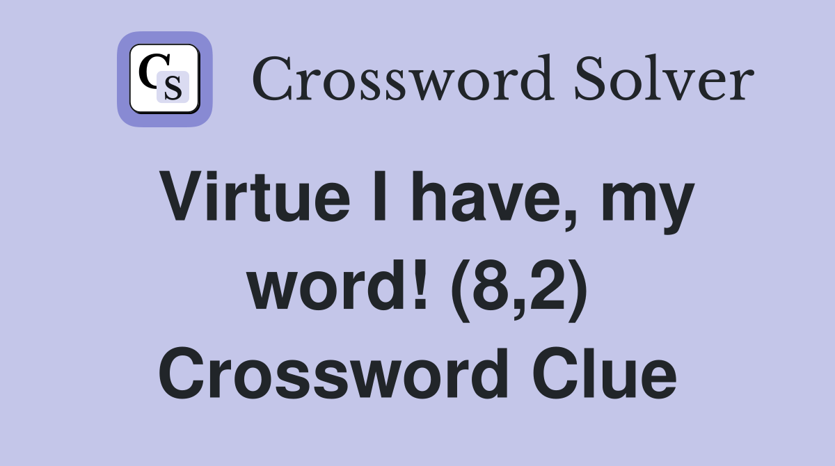 Virtue I have, my word! (8,2) Crossword Clue