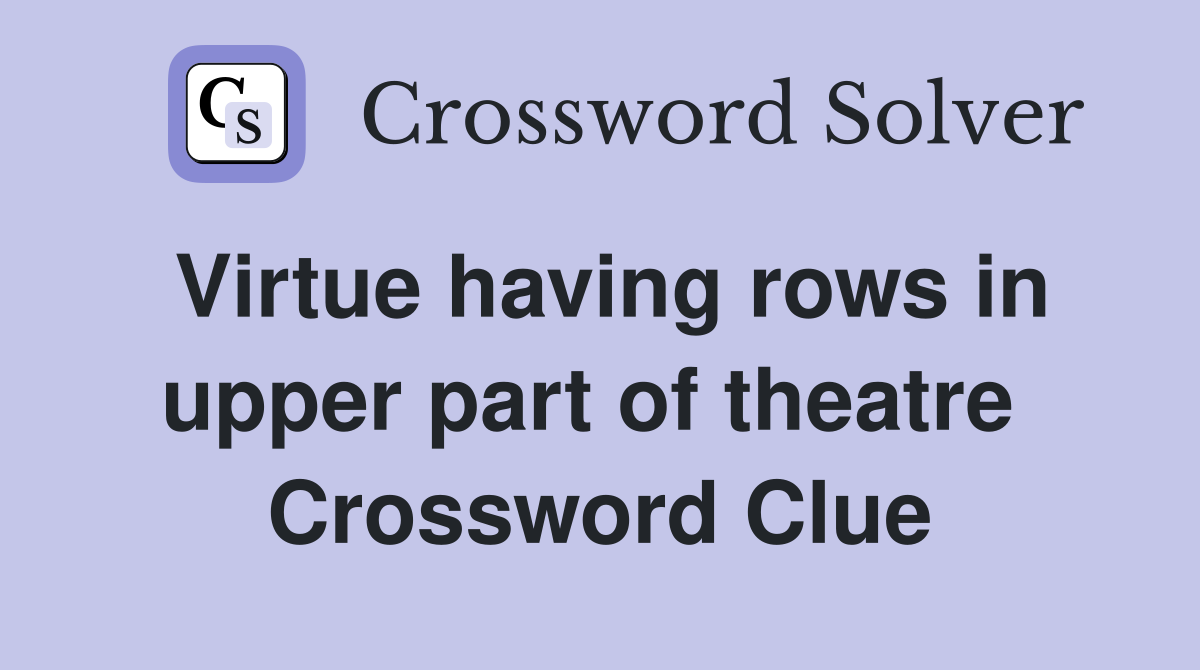 Virtue having rows in upper part of theatre  Crossword Clue