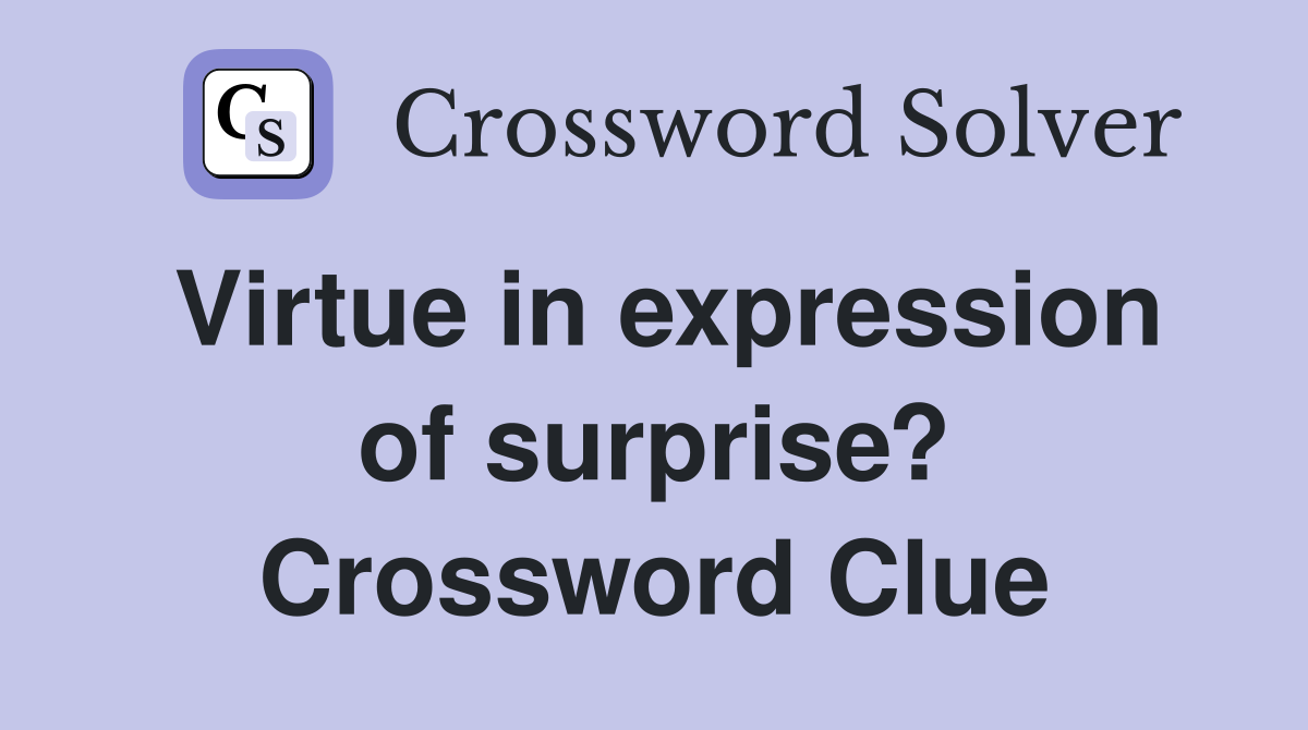 Virtue in expression of surprise? Crossword Clue