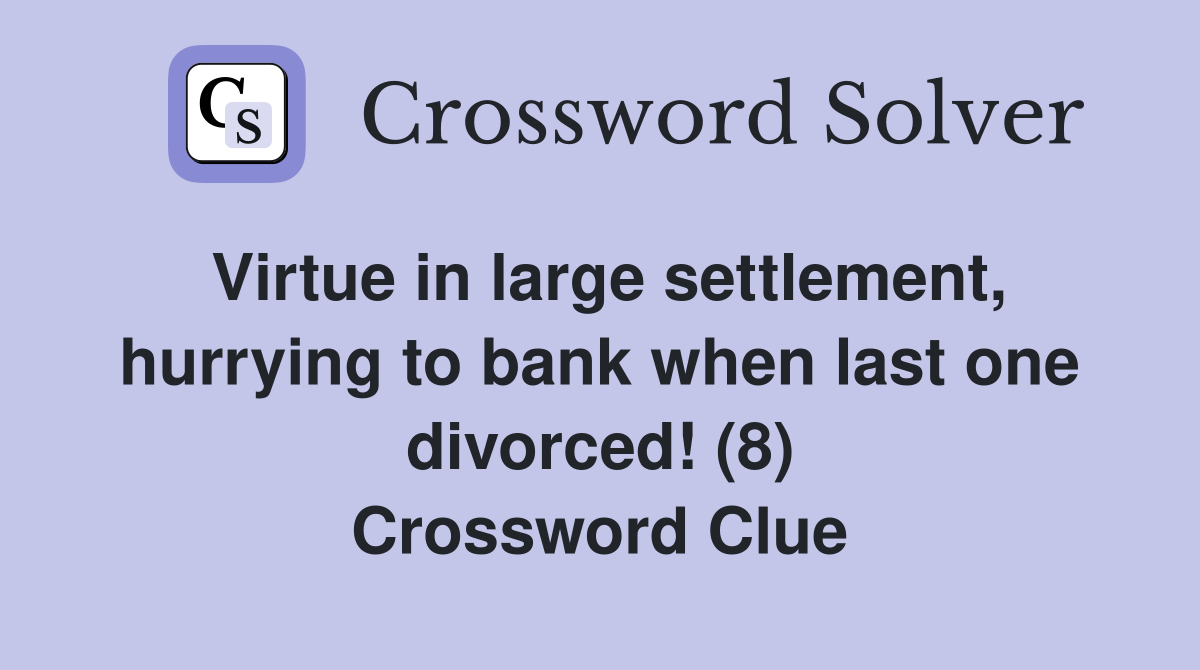 Virtue in large settlement, hurrying to bank when last one divorced! (8) Crossword Clue