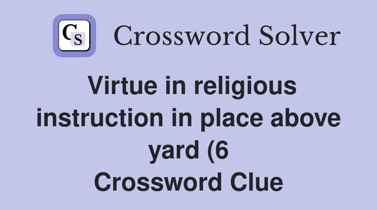 Virtue in religious instruction in place above yard (6) Crossword Virtue in religious instruction in place above yard (6) Crossword