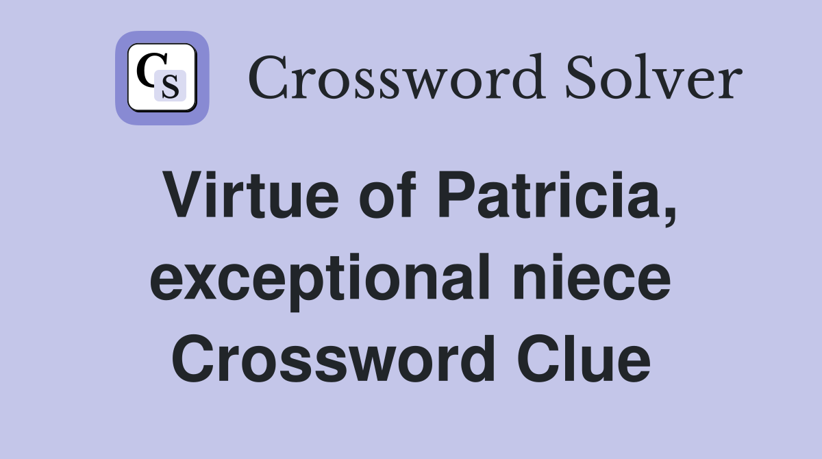 Virtue of Patricia, exceptional niece Crossword Clue