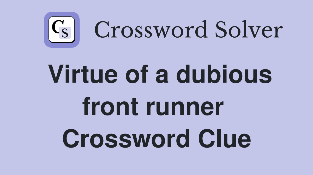 Virtue of a dubious front runner  Crossword Clue