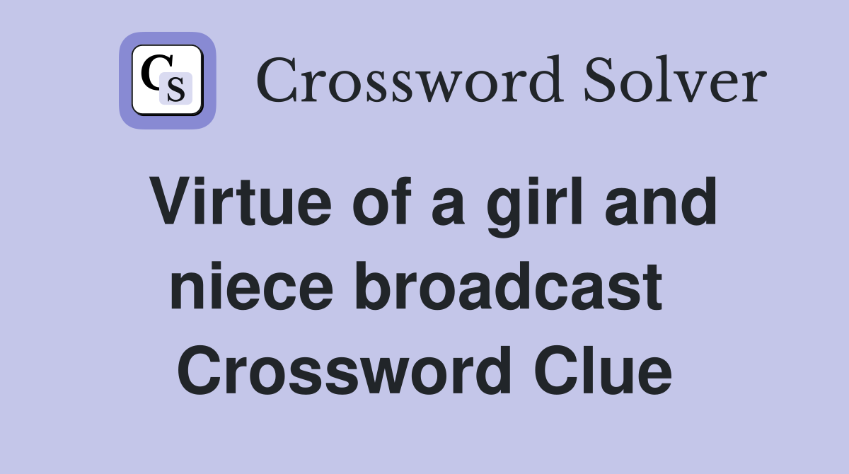 Virtue of a girl and niece broadcast  Crossword Clue