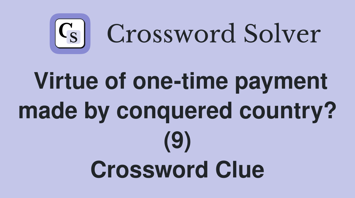 Virtue of one-time payment made by conquered country? (9) Crossword Clue