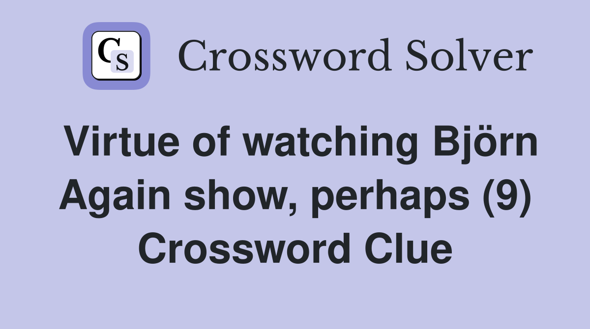 Virtue of watching Björn Again show, perhaps (9) Crossword Clue