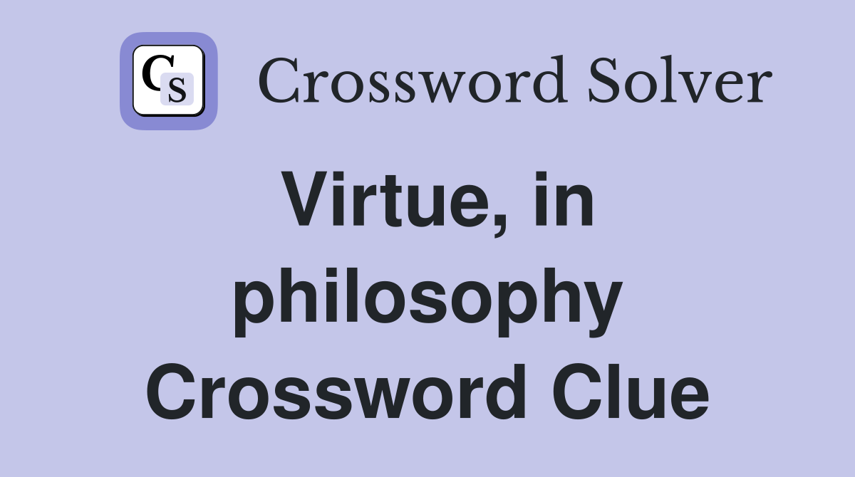 Virtue, in philosophy Crossword Clue