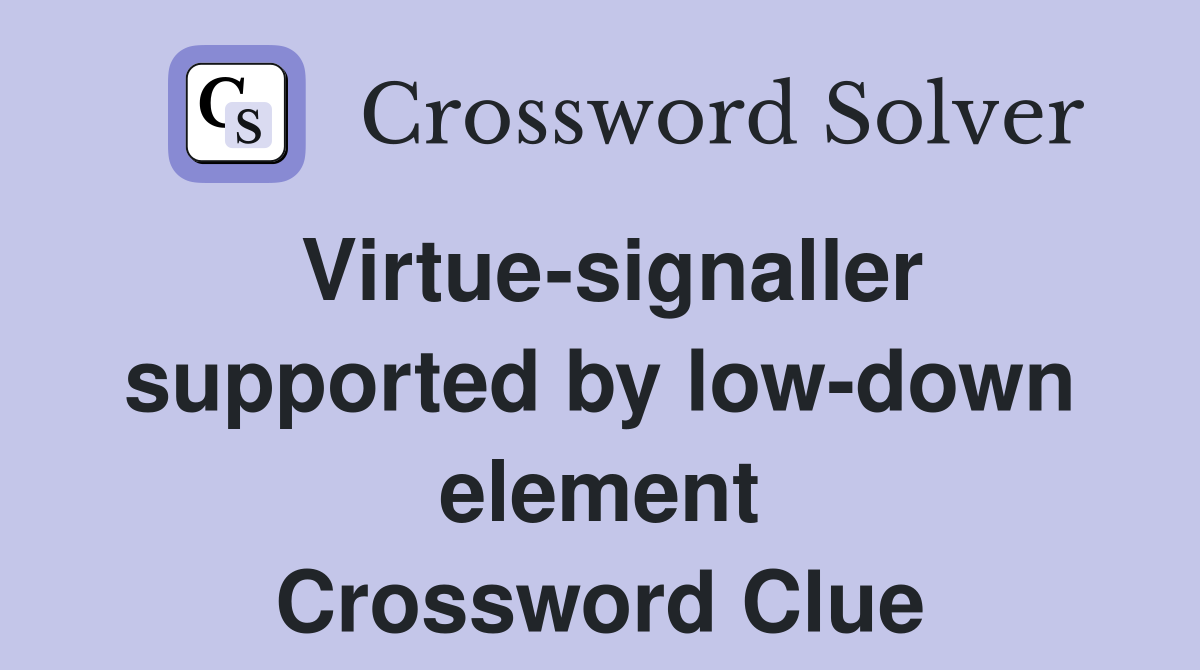 Virtue-signaller supported by low-down element Crossword Clue