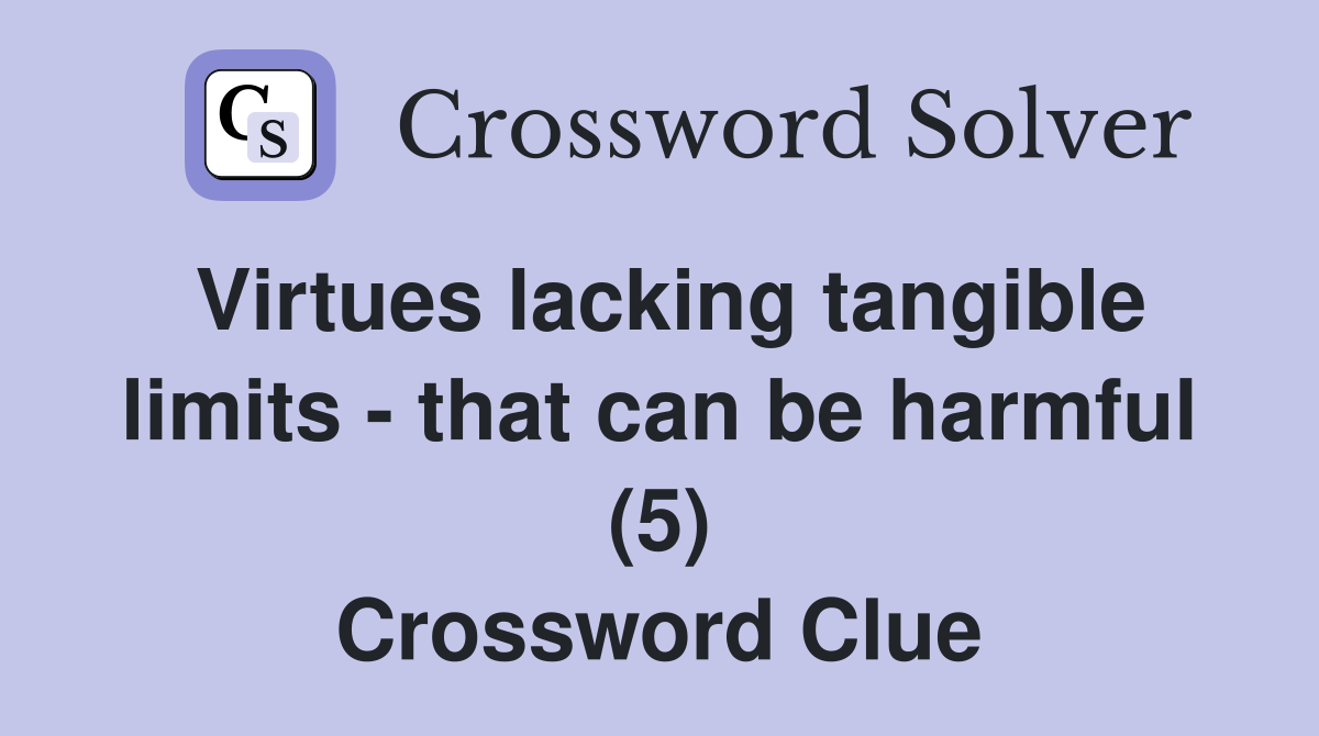 Virtues lacking tangible limits - that can be harmful (5) Crossword Clue