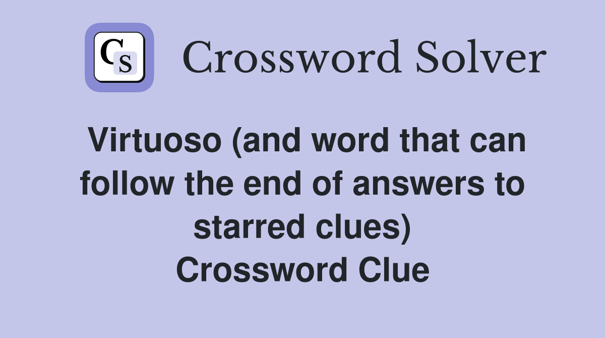 Virtuoso (and word that can follow the end of answers to starred clues) Crossword Clue