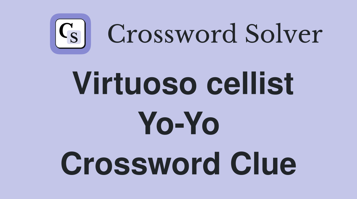 Virtuoso cellist Yo-Yo Crossword Clue