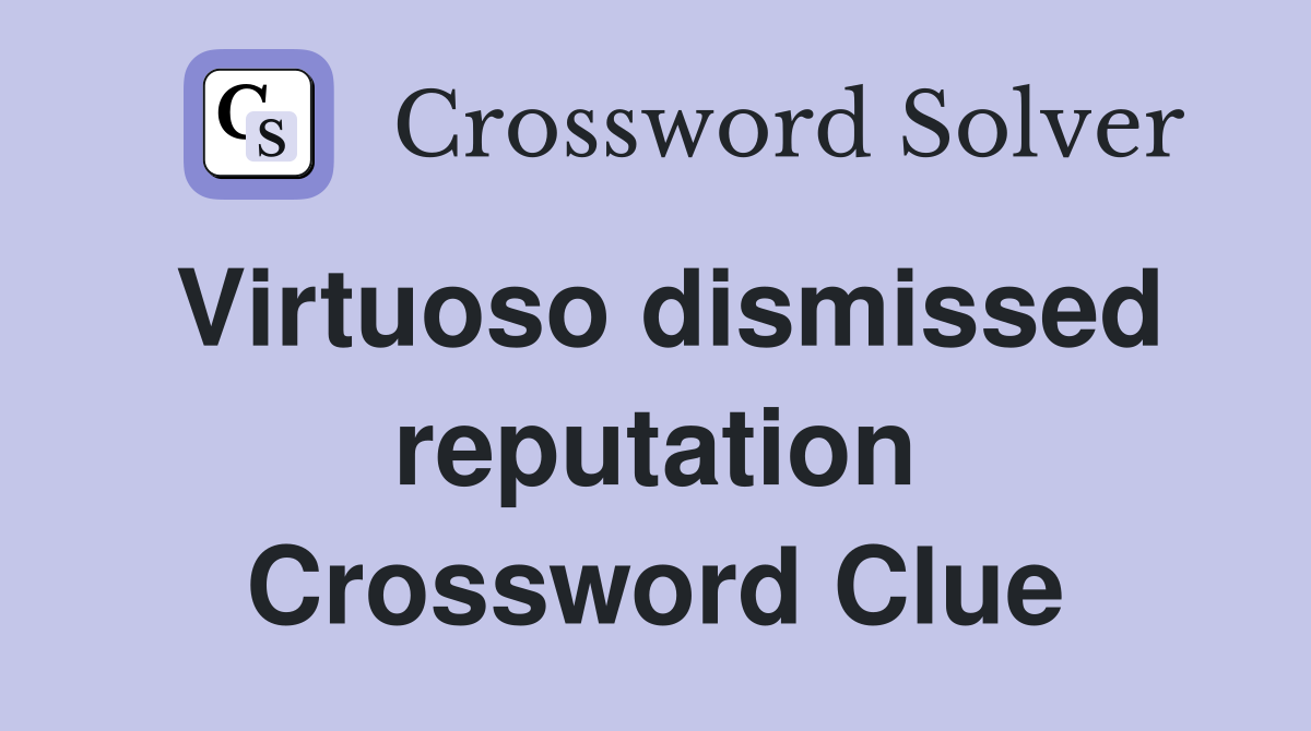 Virtuoso dismissed reputation Crossword Clue