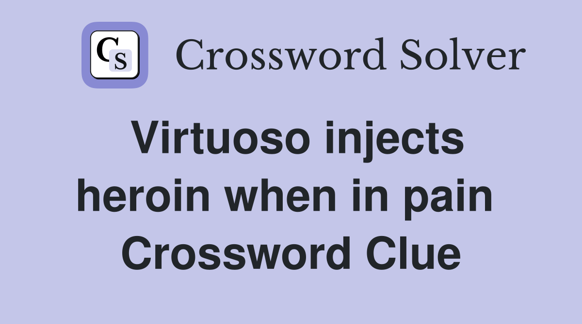 Virtuoso injects heroin when in pain  Crossword Clue