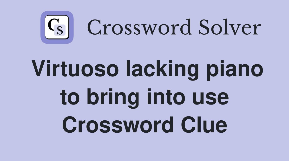 Virtuoso lacking piano to bring into use Crossword Clue