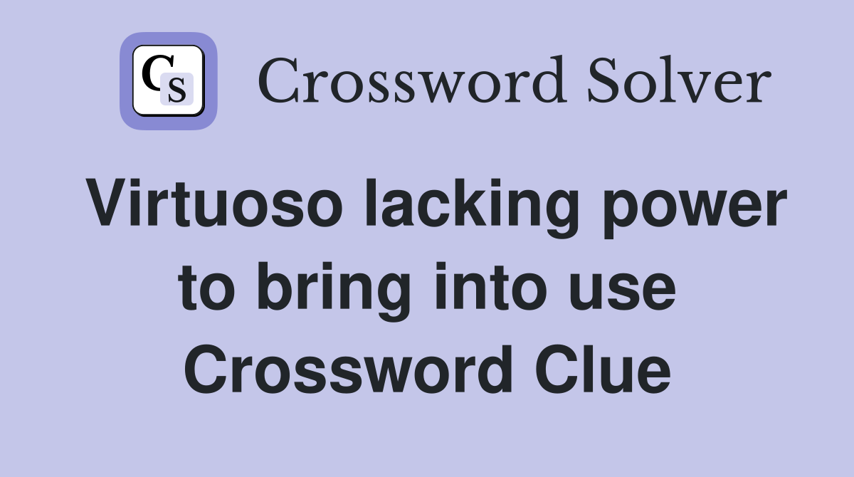 Virtuoso lacking power to bring into use Crossword Clue