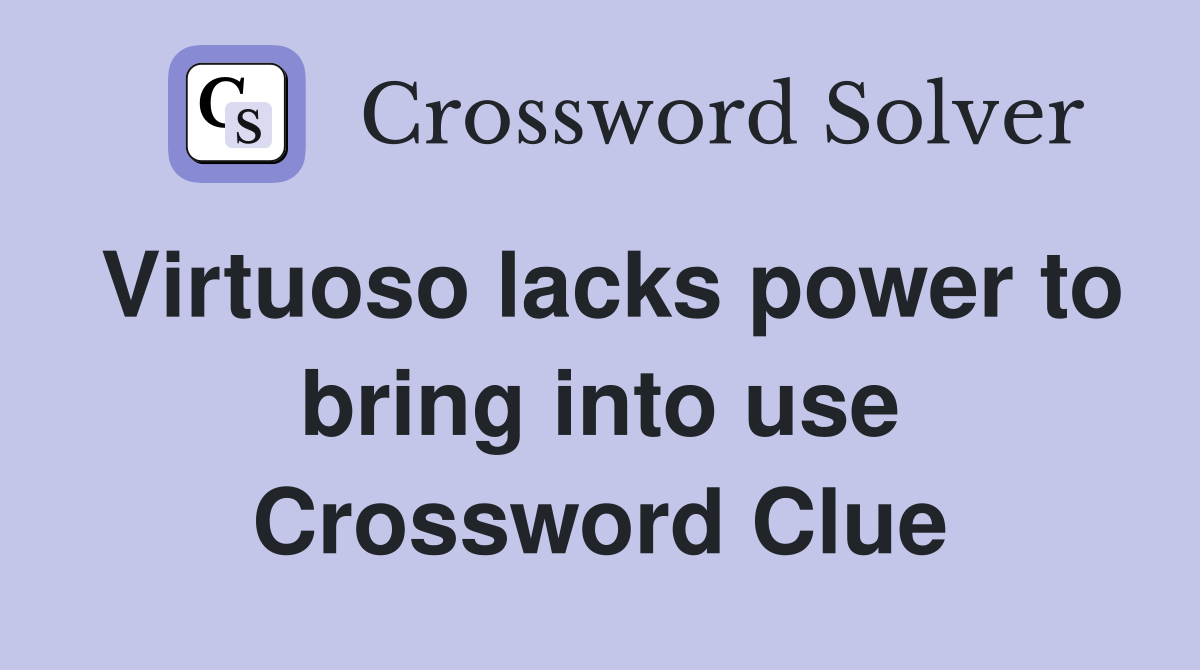 Virtuoso lacks power to bring into use Crossword Clue