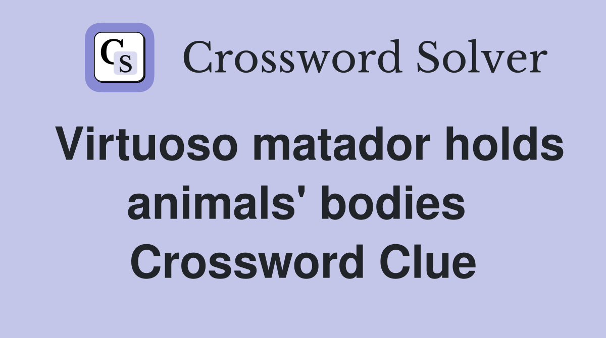 Virtuoso matador holds animals' bodies  Crossword Clue